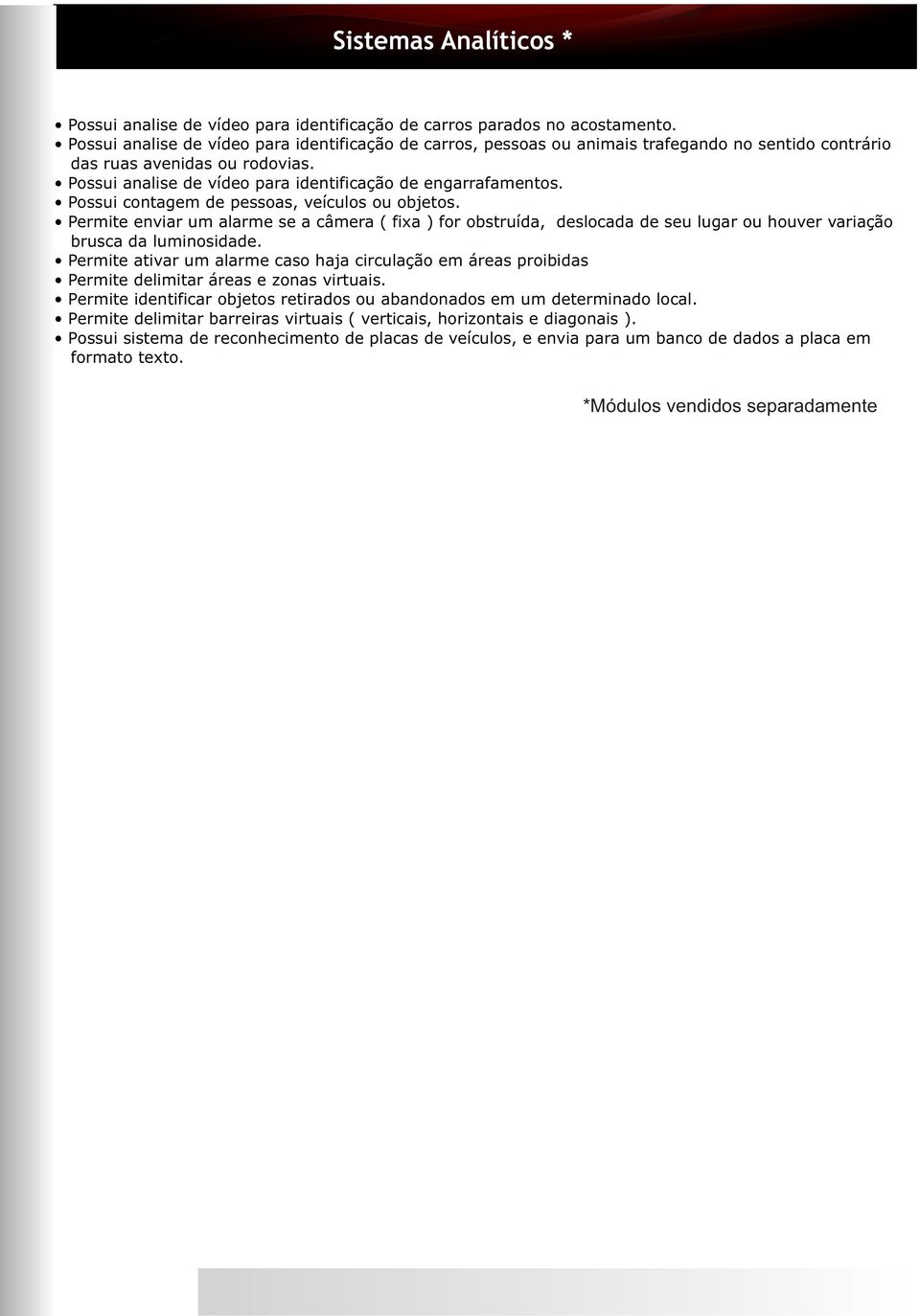 Poui contagem de peoa, veículo ou objeto. Permite enviar um alarme e a câmera ( fixa ) for obtruída, delocada de eu lugar ou houver variação bruca da luminoidade.