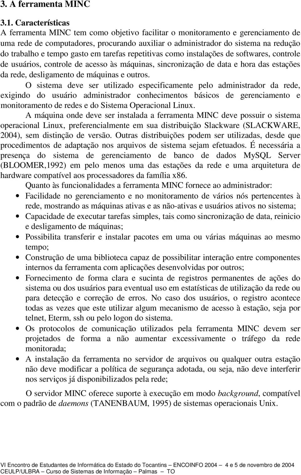 tempo gasto em tarefas repetitivas como instalações de softwares, controle de usuários, controle de acesso às máquinas, sincronização de data e hora das estações da rede, desligamento de máquinas e