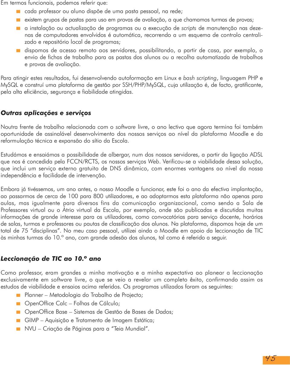 local de programas; dispomos de acesso remoto aos servidores, possibilitando, a partir de casa, por exemplo, o envio de fichas de trabalho para as pastas dos alunos ou a recolha automatizada de