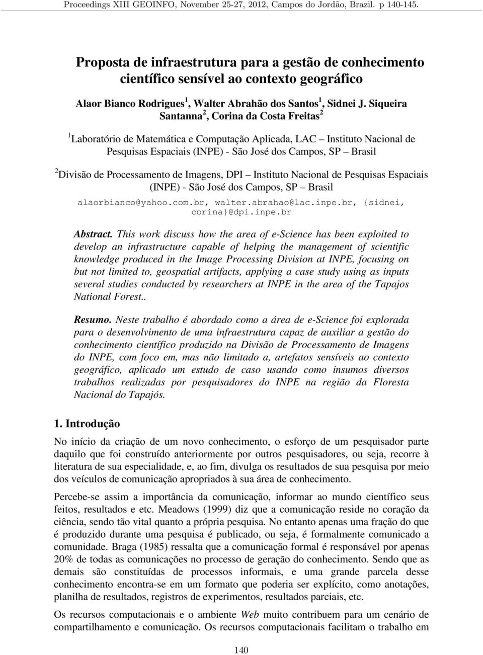 Processamento de Imagens, DPI Instituto Nacional de Pesquisas Espaciais (INPE) - São José dos Campos, SP Brasil alaorbianco@yahoo.com.br, walter.abrahao@lac.inpe.br, {sidnei, corina}@dpi.inpe.br Abstract.