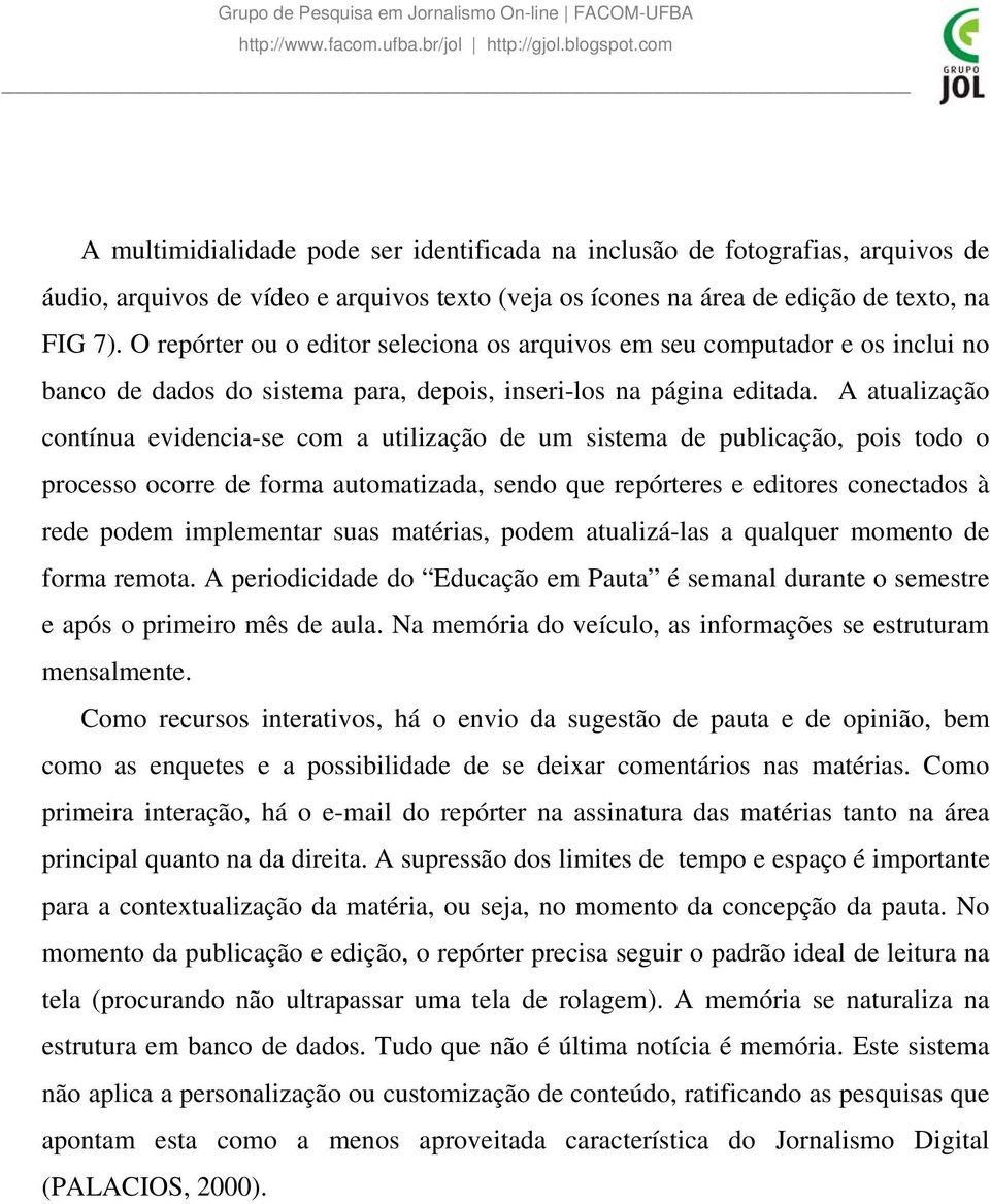 A atualização contínua evidencia-se com a utilização de um sistema de publicação, pois todo o processo ocorre de forma automatizada, sendo que repórteres e editores conectados à rede podem