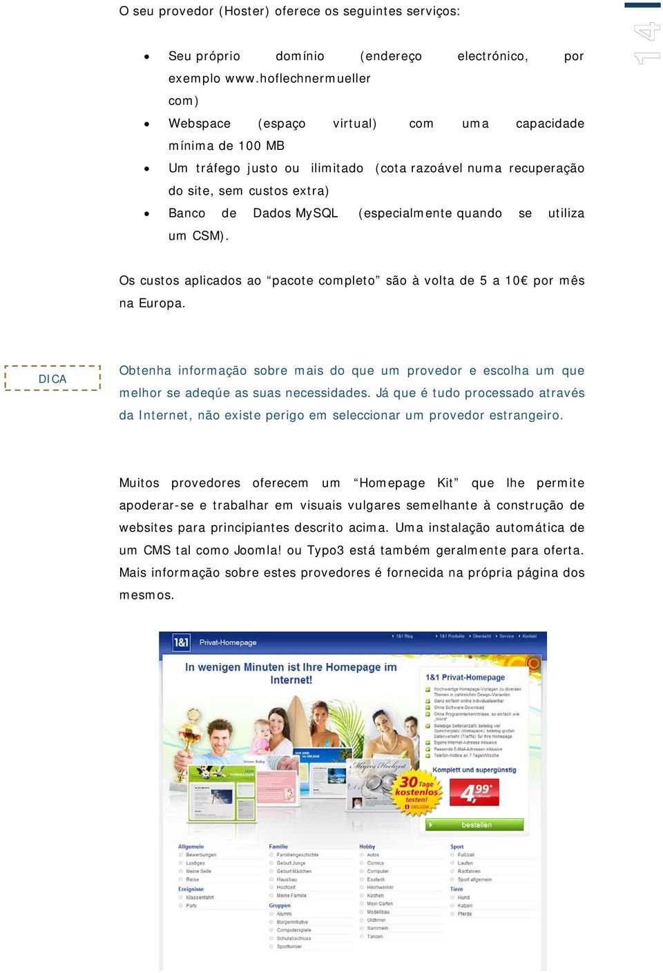 (especialmente quando se utiliza um CSM). 14 Os custos aplicados ao pacote completo são à volta de 5 a 10 por mês na Europa.