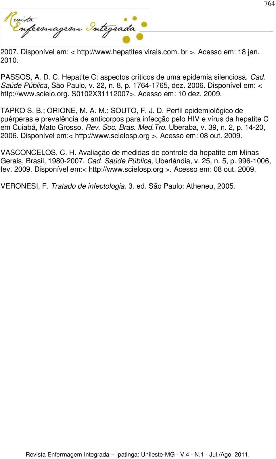 Rev. Soc. Bras. Med.Tro. Uberaba, v. 39, n. 2, p. 14-20, 2006. Disponível em:< http://www.scielosp.org >. Acesso em: 08 out. 2009. VASCONCELOS, C. H.