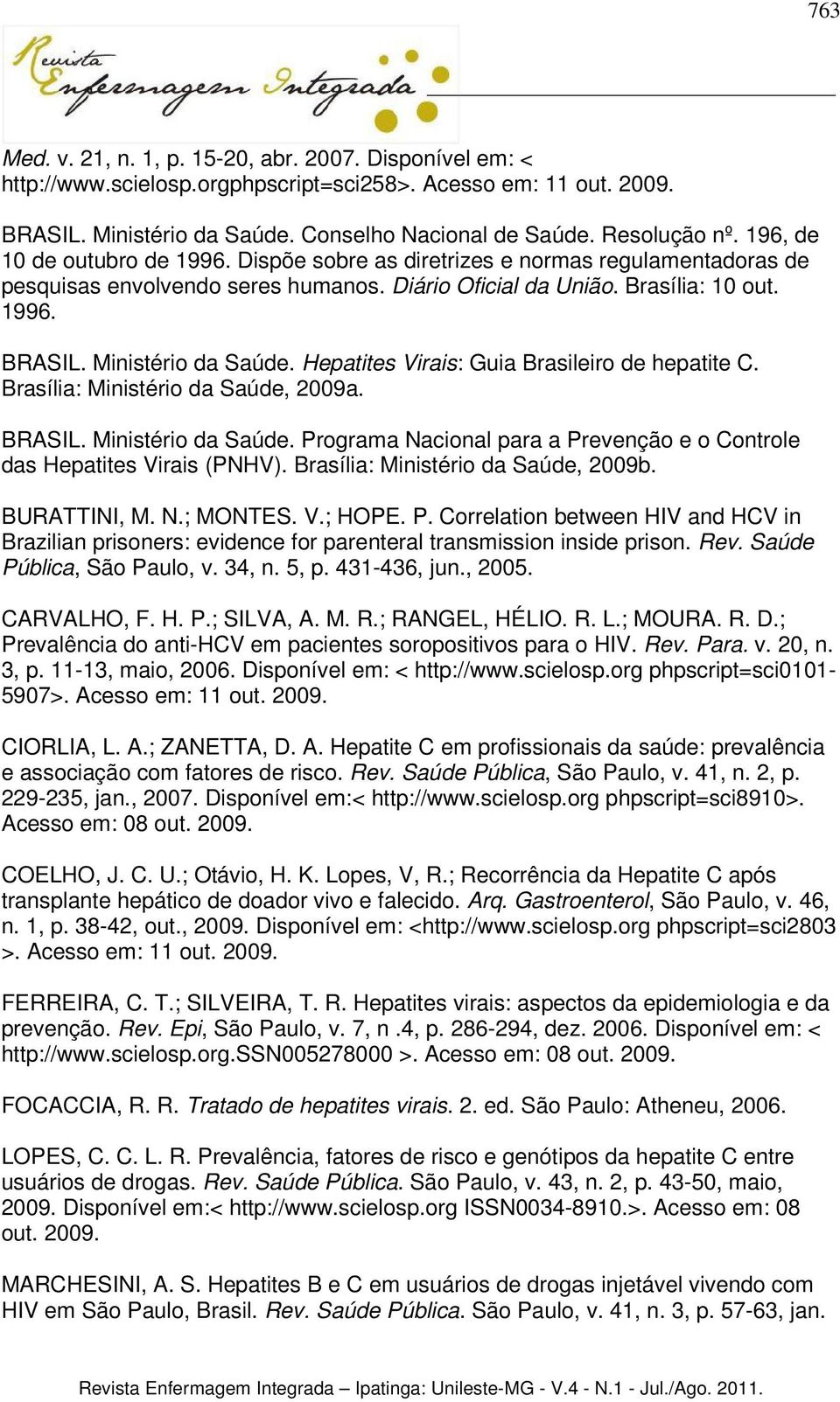 Hepatites Virais: Guia Brasileiro de hepatite C. Brasília: Ministério da Saúde, 2009a. BRASIL. Ministério da Saúde. Programa Nacional para a Prevenção e o Controle das Hepatites Virais (PNHV).