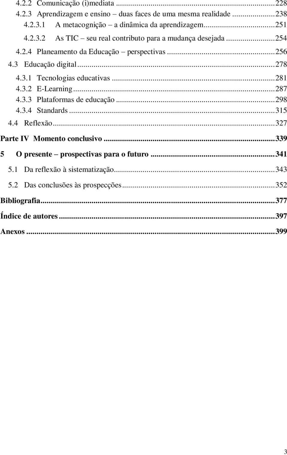 .. 298 4.3.4 Standards... 315 4.4 Reflexão... 327 Parte IV Momento conclusivo... 339 5 O presente prospectivas para o futuro... 341 5.1 Da reflexão à sistematização.