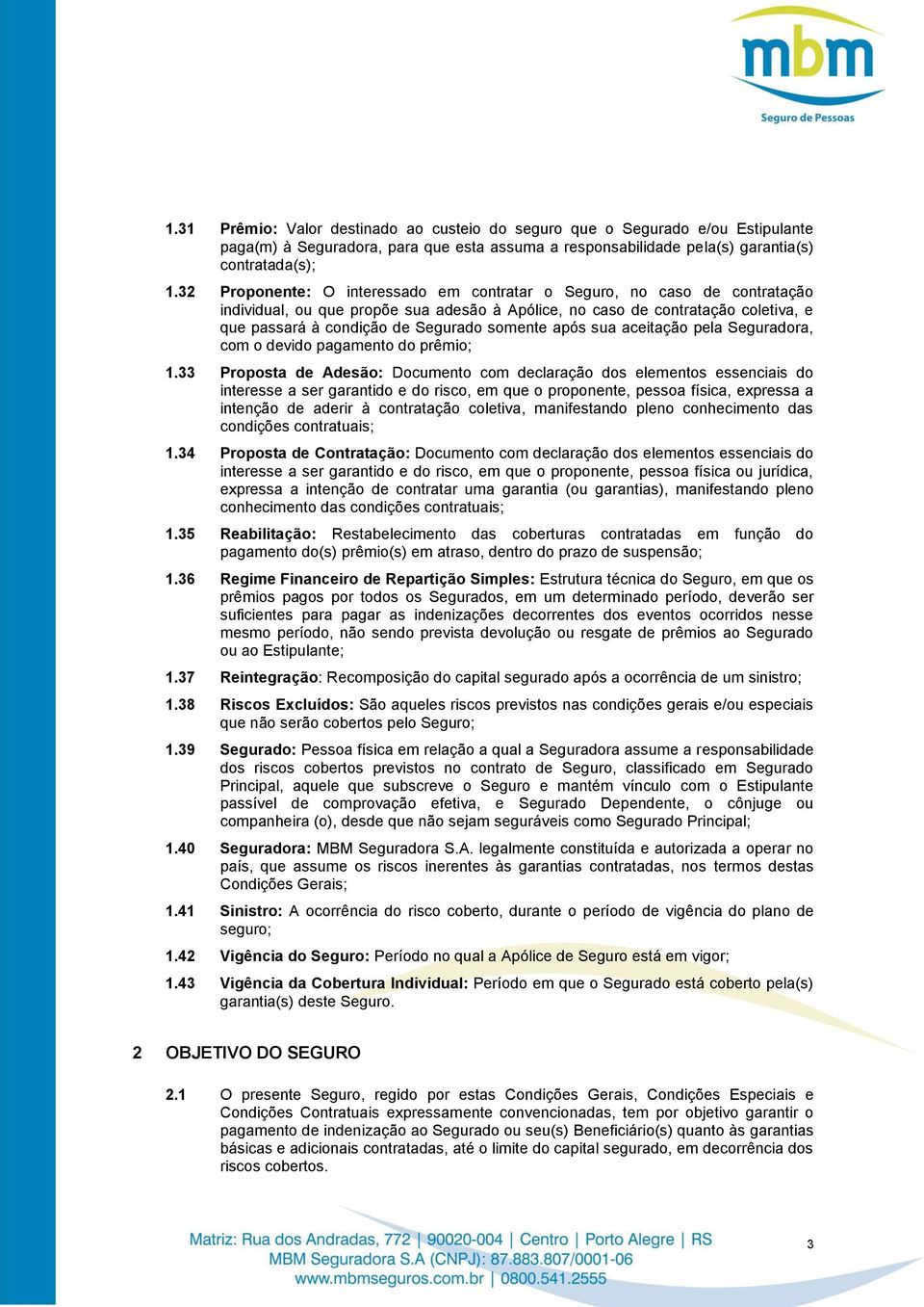 somente após sua aceitação pela Seguradora, com o devido pagamento do prêmio; 1.