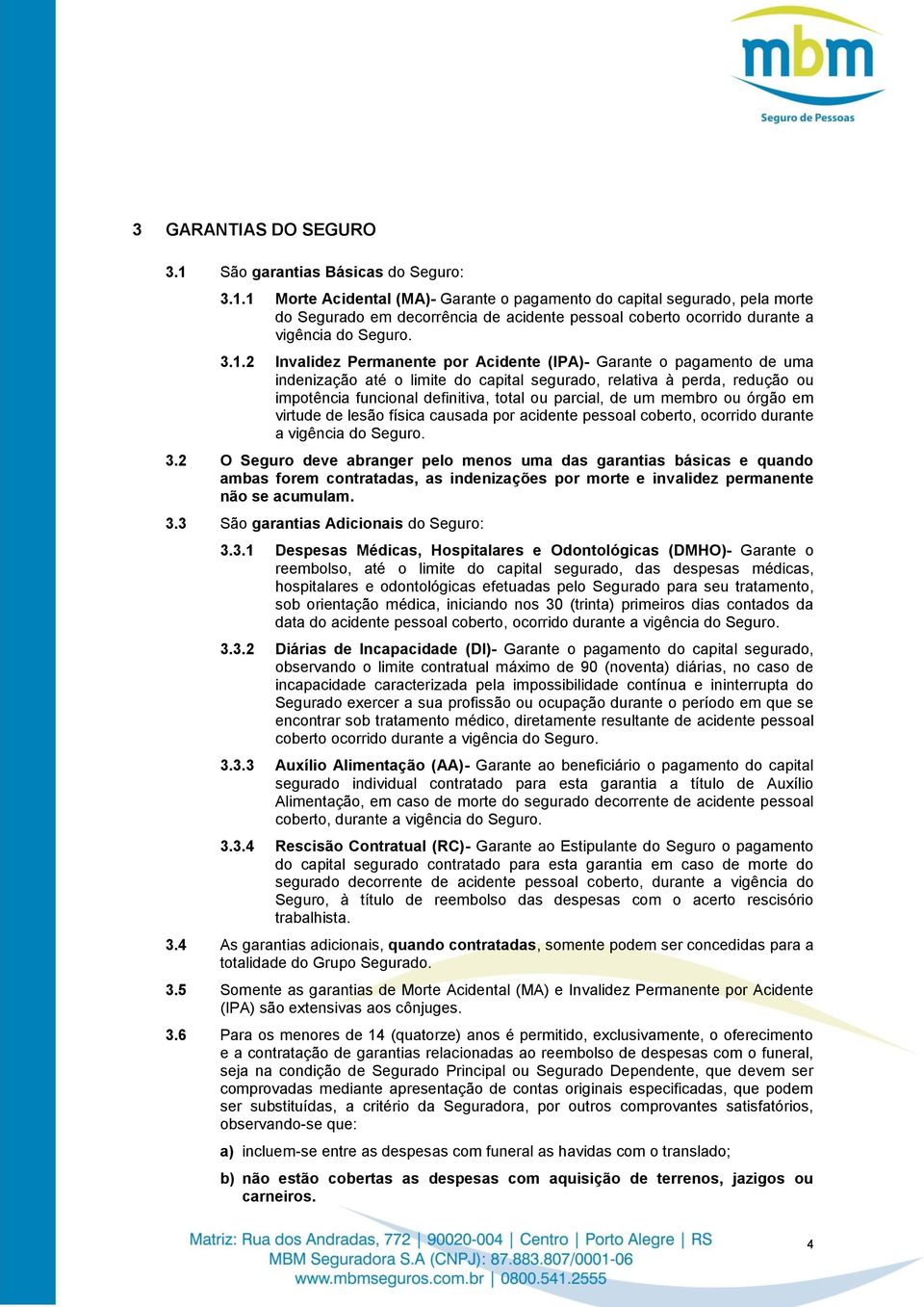 de um membro ou órgão em virtude de lesão física causada por acidente pessoal coberto, ocorrido durante a vigência do Seguro. 3.