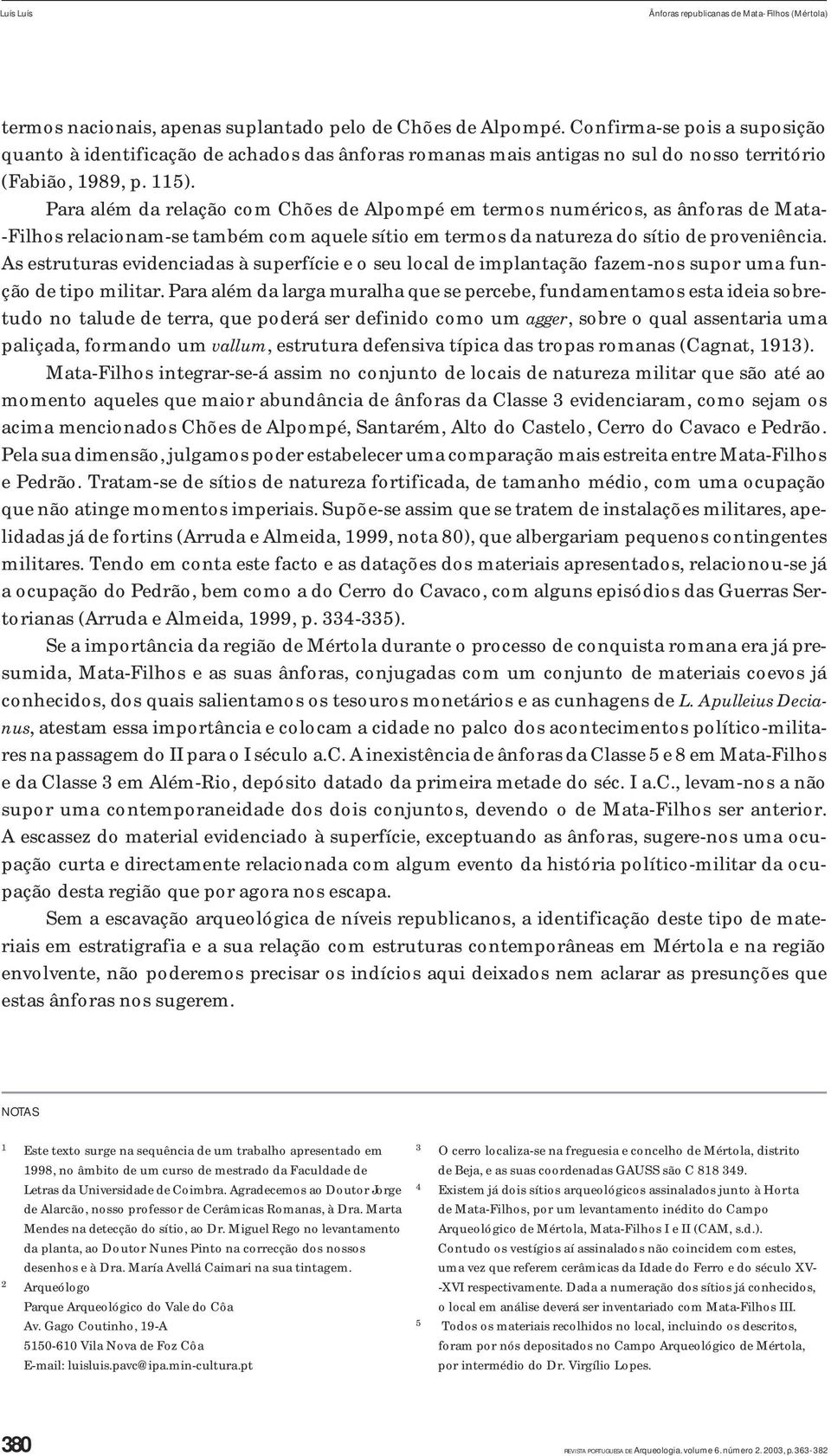 Para além da relação com Chões de Alpompé em termos numéricos, as ânforas de Mata- -Filhos relacionam-se também com aquele sítio em termos da natureza do sítio de proveniência.