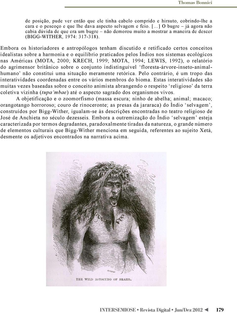 Embora os historiadores e antropólogos tenham discutido e retificado certos conceitos idealistas sobre a harmonia e o equilíbrio praticados pelos Índios nos sistemas ecológicos nas Américas (MOTA,