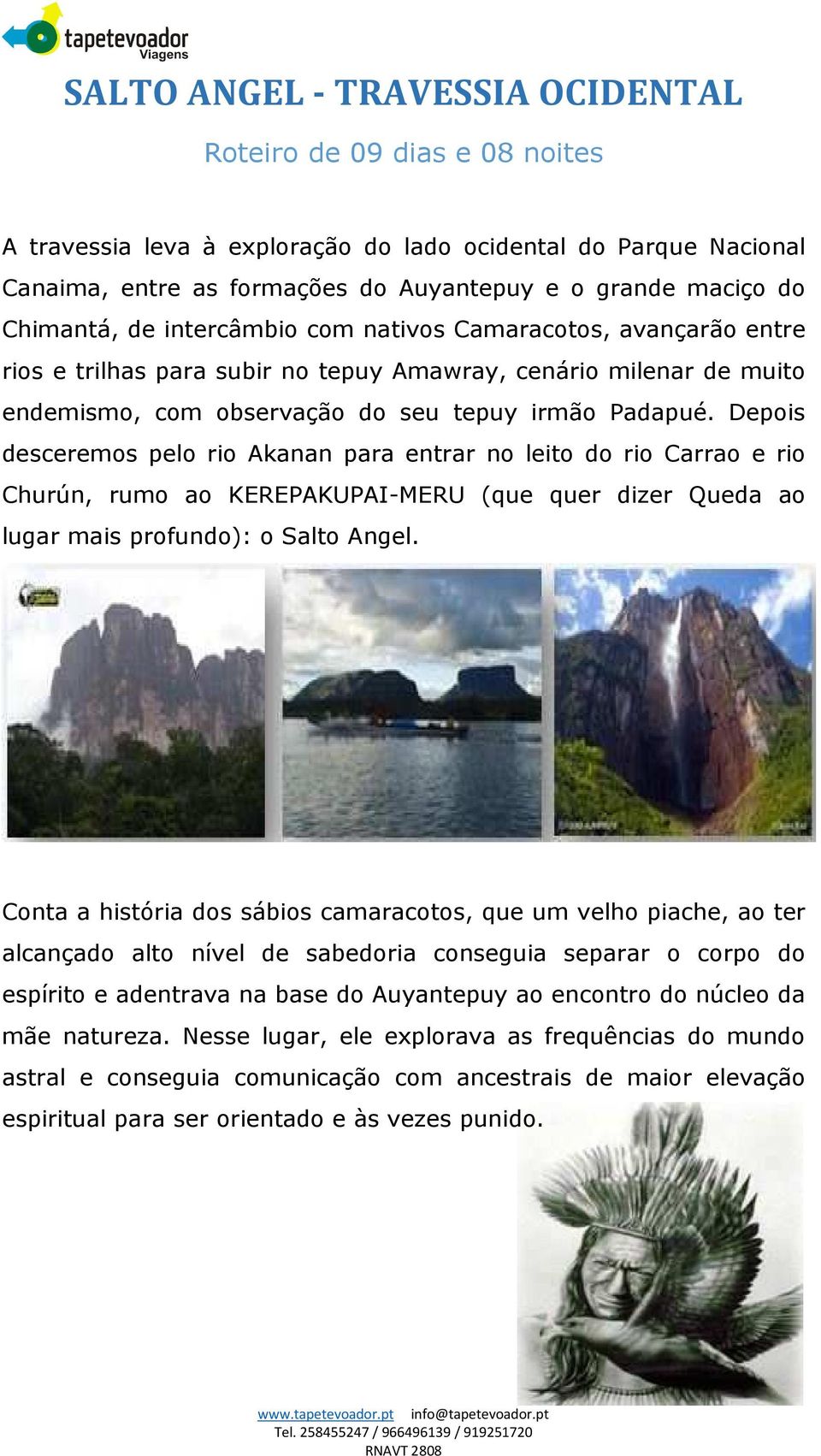 Depois desceremos pelo rio Akanan para entrar no leito do rio Carrao e rio Churún, rumo ao KEREPAKUPAI-MERU (que quer dizer Queda ao lugar mais profundo): o Salto Angel.