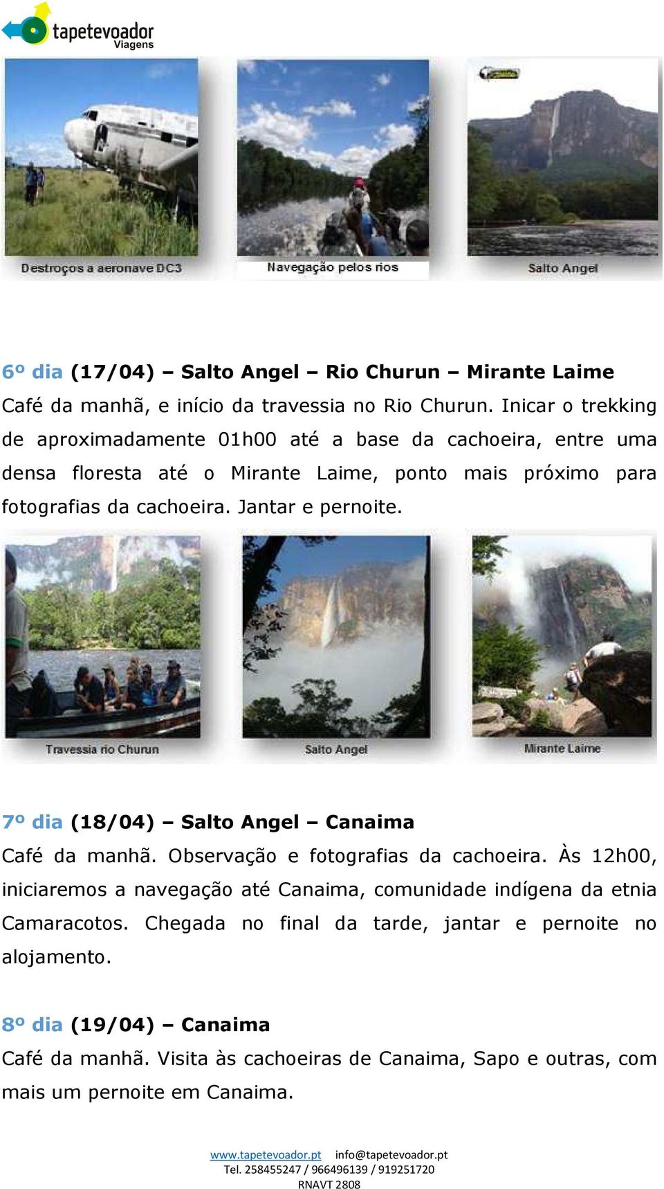 cachoeira. Jantar e pernoite. 7º dia (18/04) Salto Angel Canaima Café da manhã. Observação e fotografias da cachoeira.