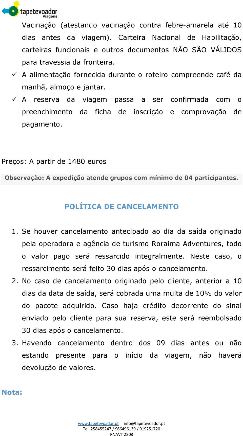 A alimentação fornecida durante o roteiro compreende café da manhã, almoço e jantar. A reserva da viagem passa a ser confirmada com o preenchimento da ficha de inscrição e comprovação de pagamento.