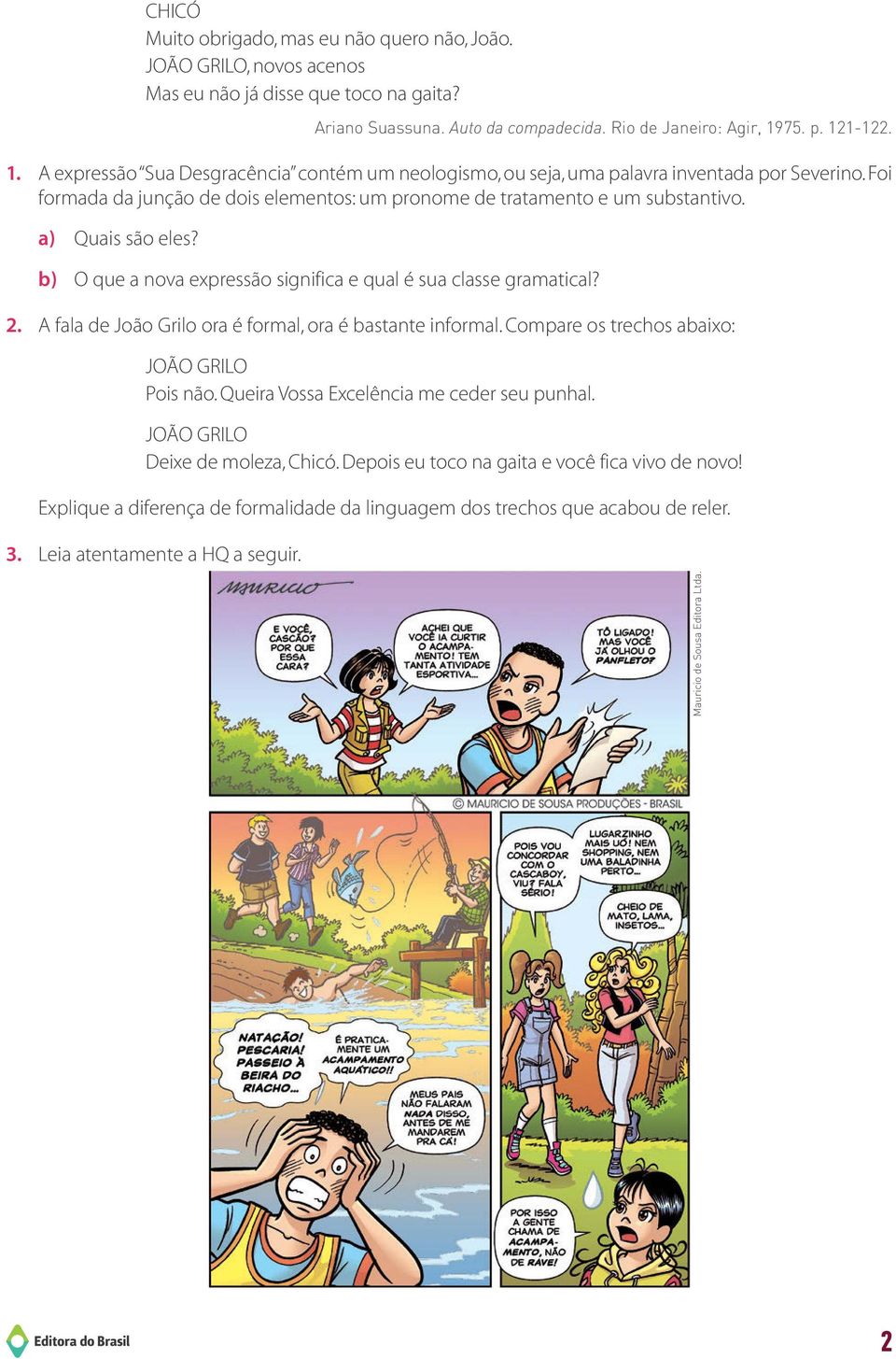 a) Quais são eles? b) O que a nova expressão significa e qual é sua classe gramatical? 2. A fala de João Grilo ora é formal, ora é bastante informal. Compare os trechos abaixo: Pois não.