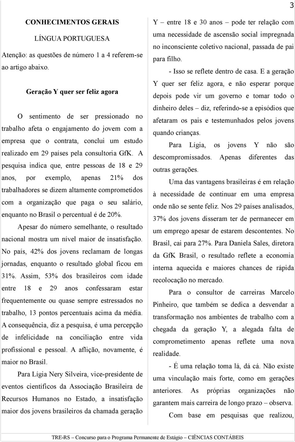 A pesquisa indica que, entre pessoas de 18 e 29 anos, por exemplo, apenas 21% dos trabalhadores se dizem altamente comprometidos com a organização que paga o seu salário, enquanto no Brasil o