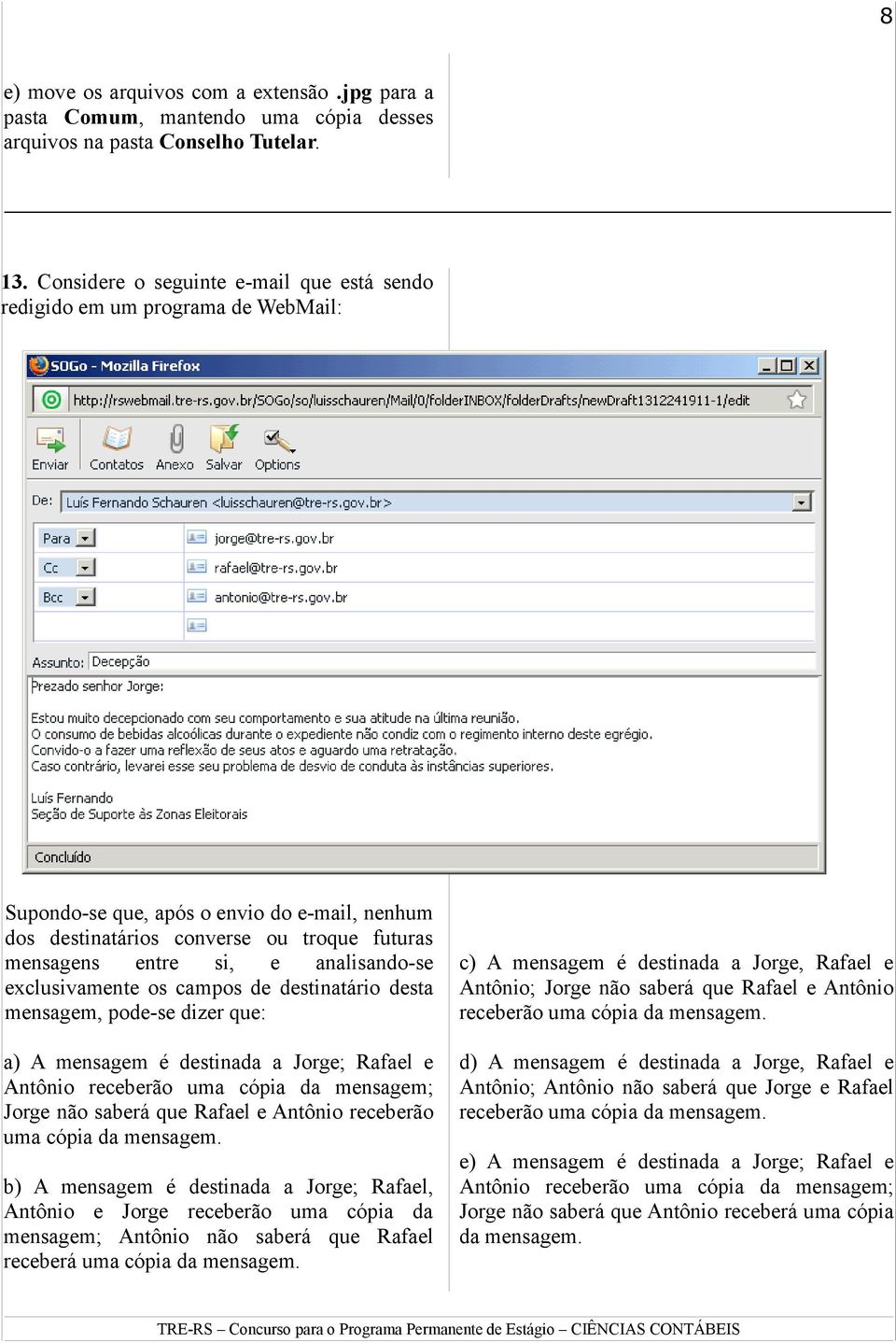 analisando-se exclusivamente os campos de destinatário desta mensagem, pode-se dizer que: a) A mensagem é destinada a Jorge; Rafael e Antônio receberão uma cópia da mensagem; Jorge não saberá que