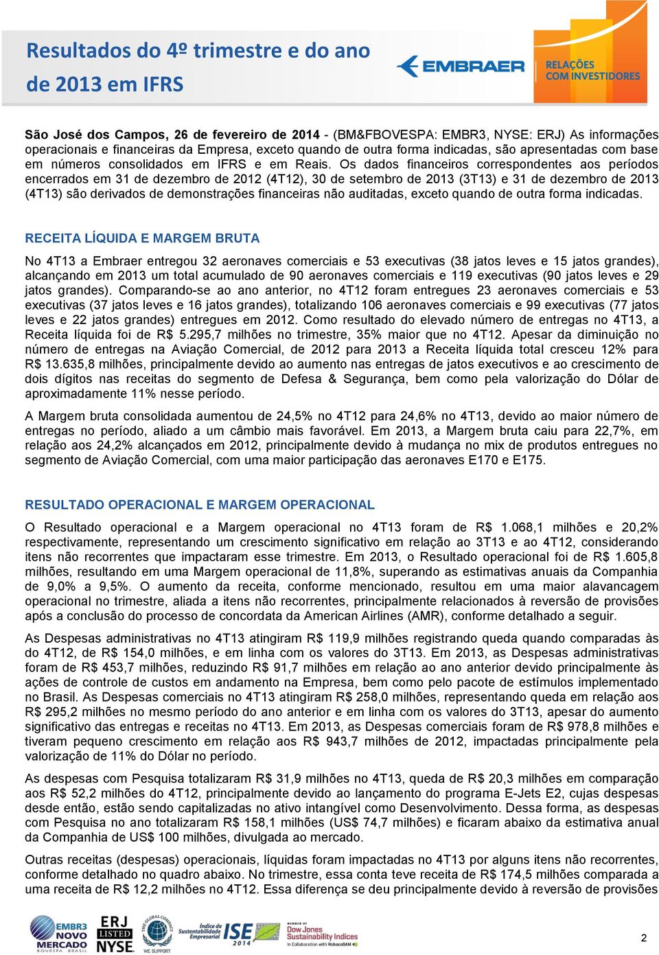 Os dados financeiros correspondentes aos períodos encerrados em 31 de dezembro de 2012 (4T12), 30 de setembro de 2013 (3T13) e 31 de dezembro de 2013 (4T13) são derivados de demonstrações financeiras