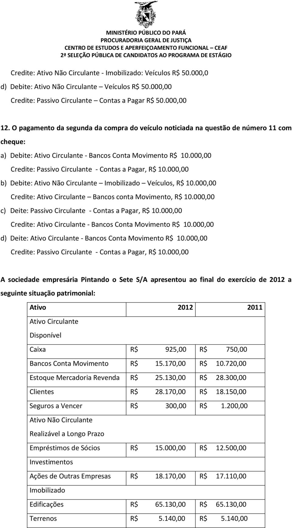 000,00 Credite: Passivo Circulante - Contas a Pagar, R$ 10.000,00 b) Debite: Ativo Não Circulante Imobilizado Veículos, R$ 10.000,00 Credite: Ativo Circulante Bancos conta Movimento, R$ 10.