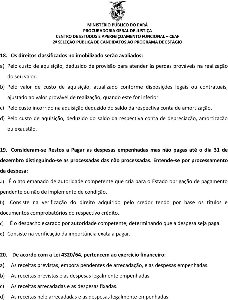 c) Pelo custo incorrido na aquisição deduzido do saldo da respectiva conta de amortização. d) Pelo custo de aquisição, deduzido do saldo da respectiva conta de depreciação, amortização ou exaustão.