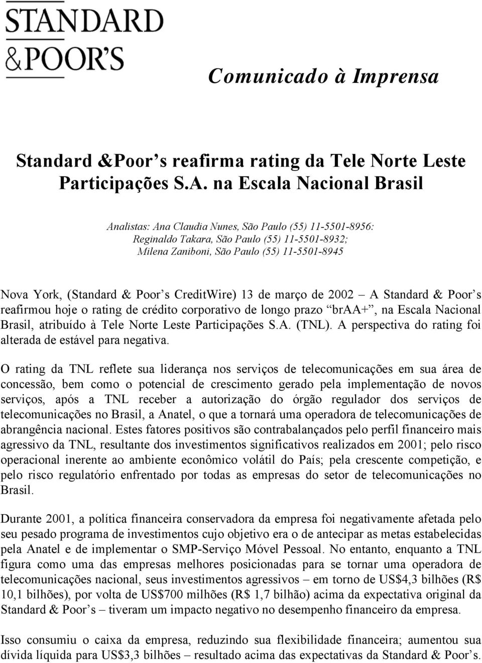 Poor s CreditWire) 13 de março de 2002 A Standard & Poor s reafirmou hoje o rating de crédito corporativo de longo prazo braa+, na Escala Nacional Brasil, atribuído à Tele Norte Leste Participações S.