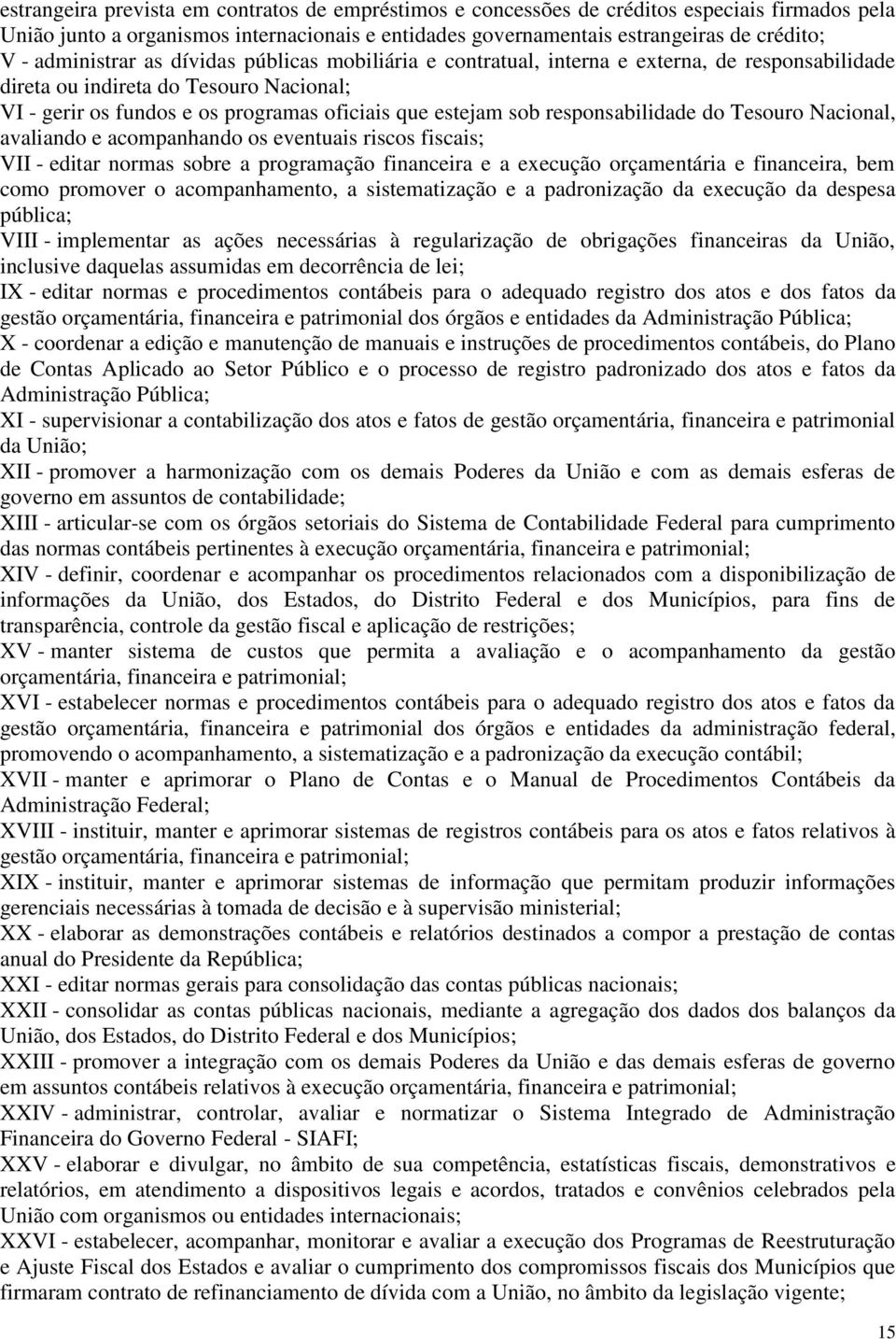 responsabilidade do Tesouro Nacional, avaliando e acompanhando os eventuais riscos fiscais; VII - editar normas sobre a programação financeira e a execução orçamentária e financeira, bem como