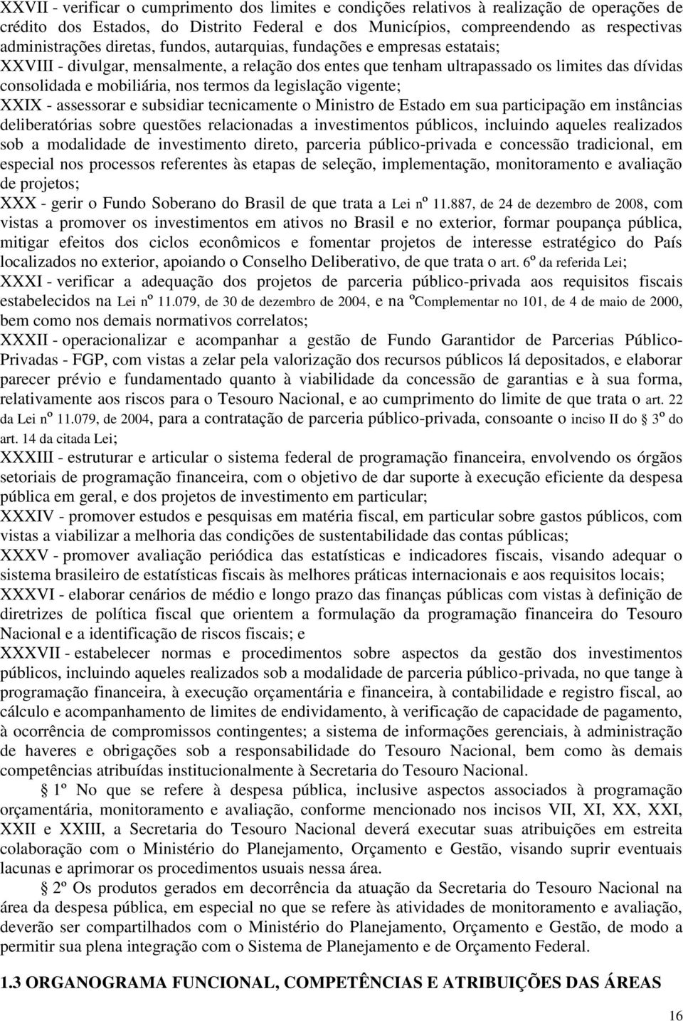 legislação vigente; XXIX - assessorar e subsidiar tecnicamente o Ministro de Estado em sua participação em instâncias deliberatórias sobre questões relacionadas a investimentos públicos, incluindo