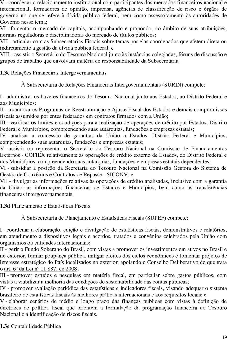 atribuições, normas reguladoras e disciplinadoras do mercado de títulos públicos; VII - articular com as Subsecretarias Fiscais sobre temas por elas coordenados que afetem direta ou indiretamente a