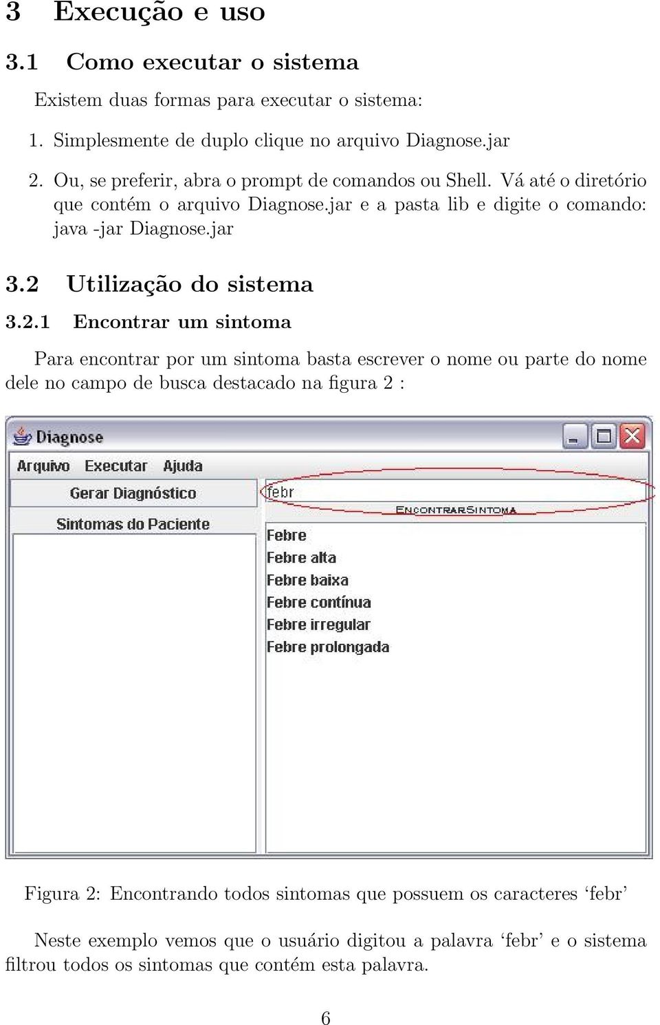 2 Utilização do sistema 3.2.1 Encontrar um sintoma Para encontrar por um sintoma basta escrever o nome ou parte do nome dele no campo de busca destacado na figura 2 :