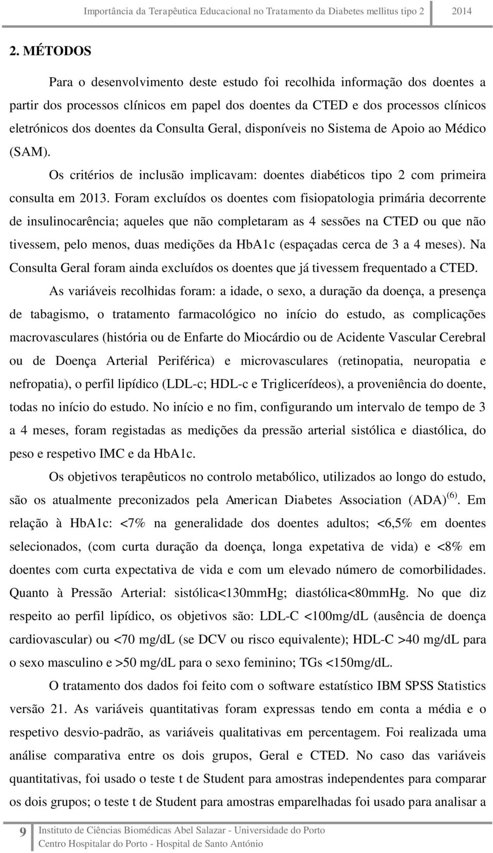 Foram excluídos os doentes com fisiopatologia primária decorrente de insulinocarência; aqueles que não completaram as 4 sessões na CTED ou que não tivessem, pelo menos, duas medições da HbA1c