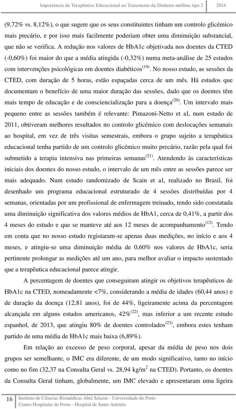 (19). No nosso estudo, as sessões da CTED, com duração de 5 horas, estão espaçadas cerca de um mês.