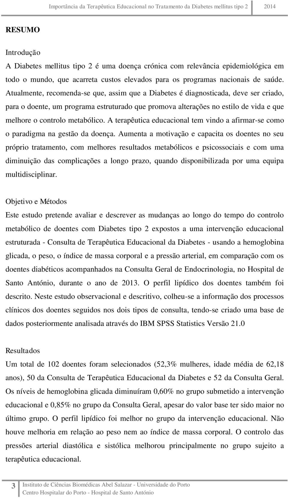 metabólico. A terapêutica educacional tem vindo a afirmar-se como o paradigma na gestão da doença.