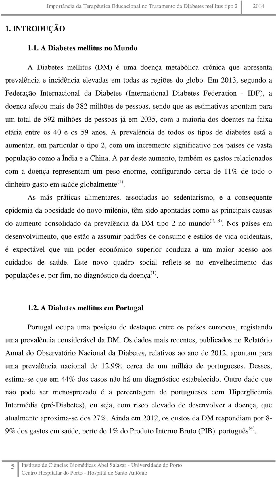 milhões de pessoas já em 2035, com a maioria dos doentes na faixa etária entre os 40 e os 59 anos.