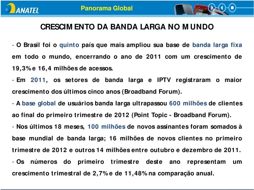 - A base global de usuários banda larga ultrapassou 600 milhões de clientes ao final do primeiro trimestre de 2012 (Point Topic - Broadband Forum).