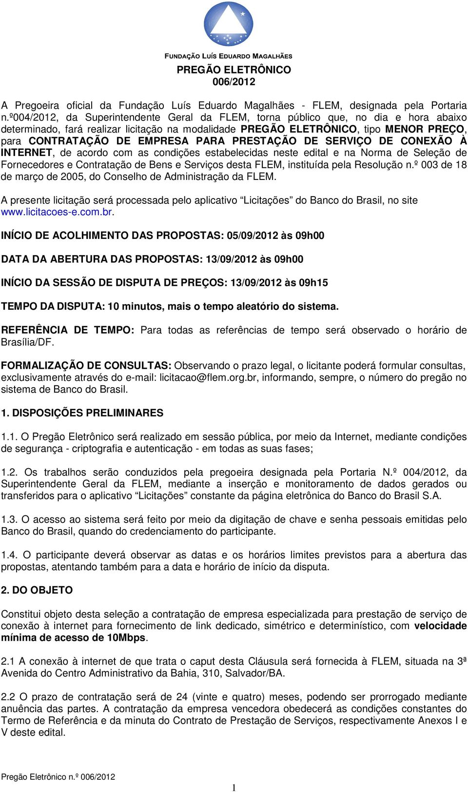 EMPRESA PARA PRESTAÇÃO DE SERVIÇO DE CONEXÃO À INTERNET, de acordo com as condições estabelecidas neste edital e na Norma de Seleção de Fornecedores e Contratação de Bens e Serviços desta FLEM,