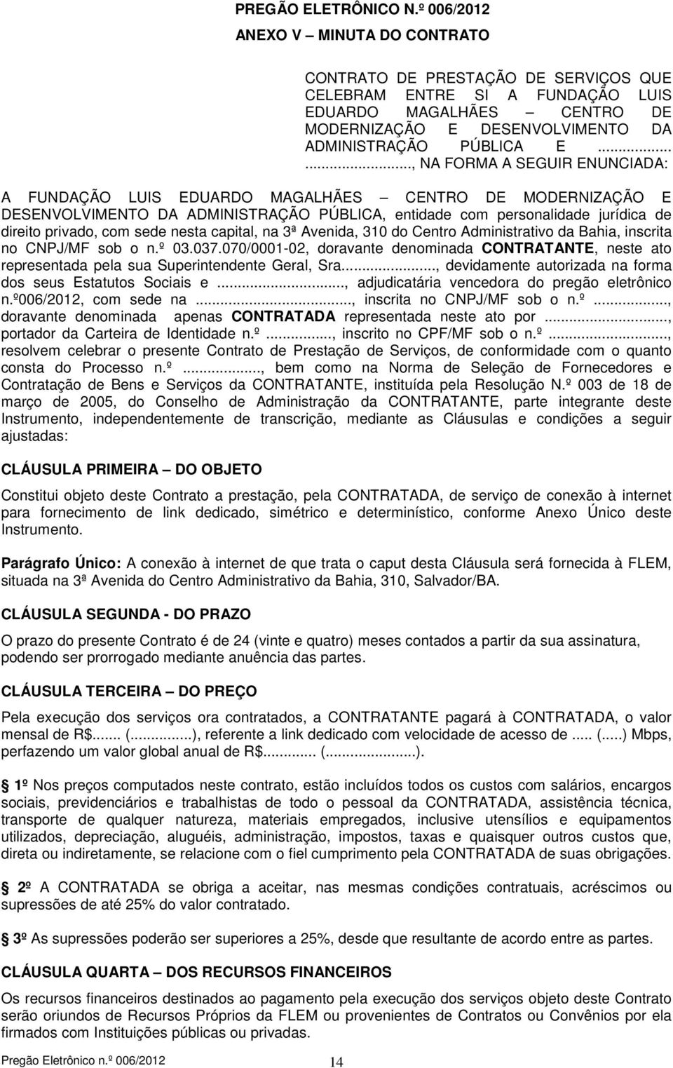 ....., NA FORMA A SEGUIR ENUNCIADA: A FUNDAÇÃO LUIS EDUARDO MAGALHÃES CENTRO DE MODERNIZAÇÃO E DESENVOLVIMENTO DA ADMINISTRAÇÃO PÚBLICA, entidade com personalidade jurídica de direito privado, com