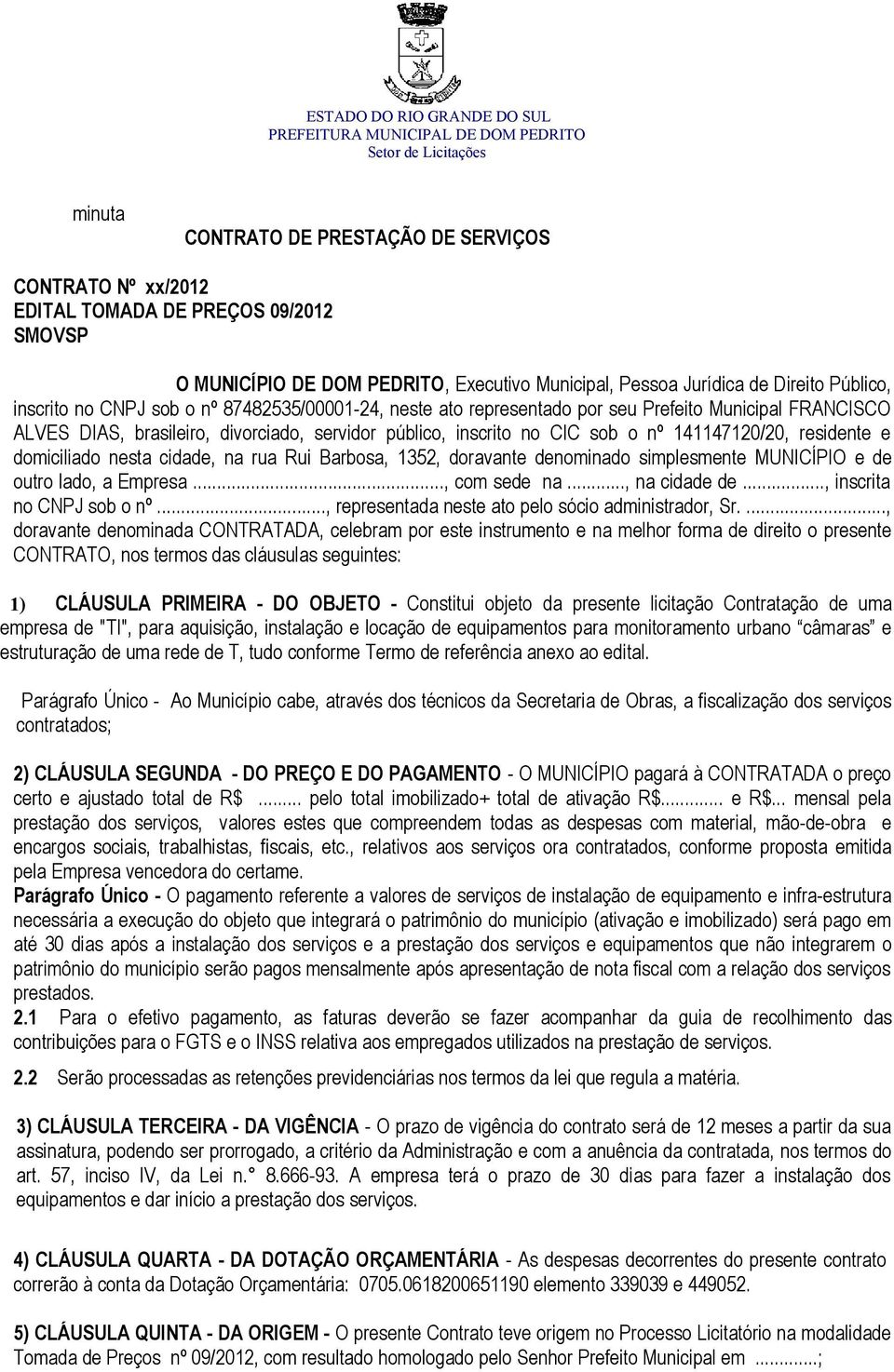 domiciliado nesta cidade, na rua Rui Barbosa, 1352, doravante denominado simplesmente MUNICÍPIO e de outro lado, a Empresa..., com sede na..., na cidade de..., inscrita no CNPJ sob o nº.