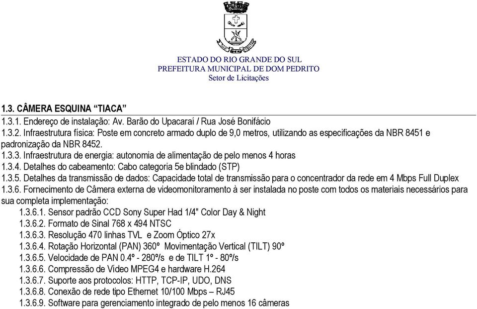 3. Infraestrutura de energia: autonomia de alimentação de pelo menos 4 horas 1.3.4. Detalhes do cabeamento: Cabo categoria 5e