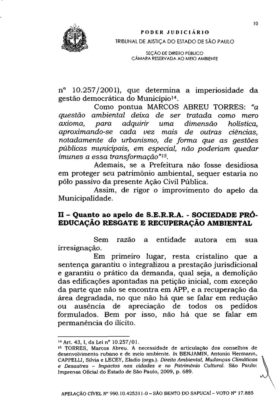 urbanismo, de forma que as gestões públicas municipais, em especial, não poderiam quedar imunes a essa transformação" 15.