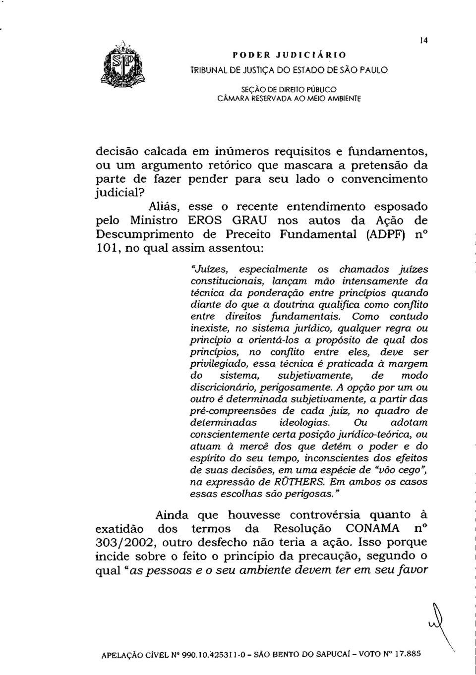 chamados juízes constitucionais, lançam mão intensamente da técnica da ponderação entre princípios quando diante do que a doutrina qualifica como conflito entre direitos fundamentais.