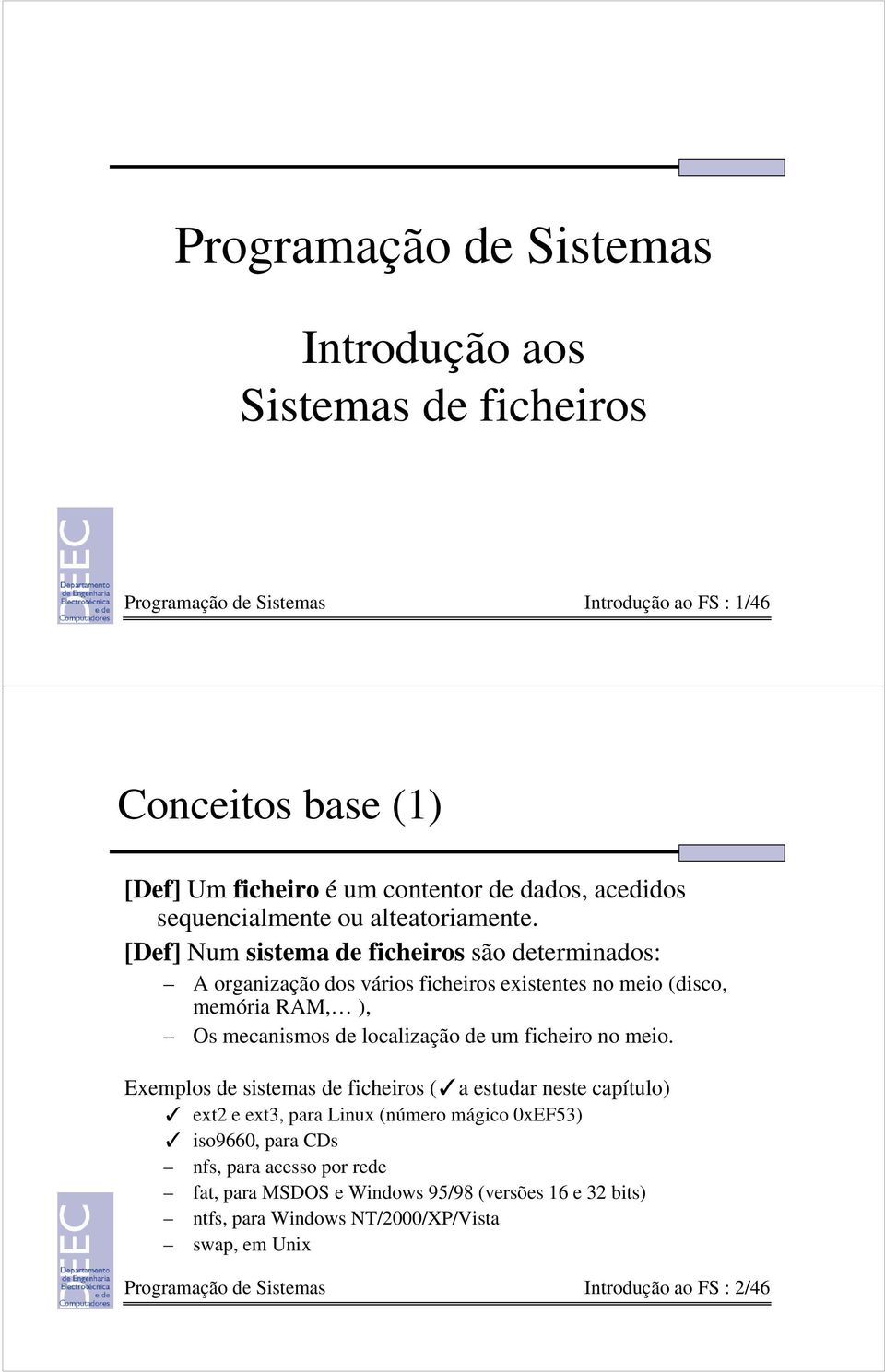 [Def] Num sistema de ficheiros são determinados: A organização dos vários ficheiros existentes no meio (disco, memória RAM, ), Os mecanismos de localização de um ficheiro no