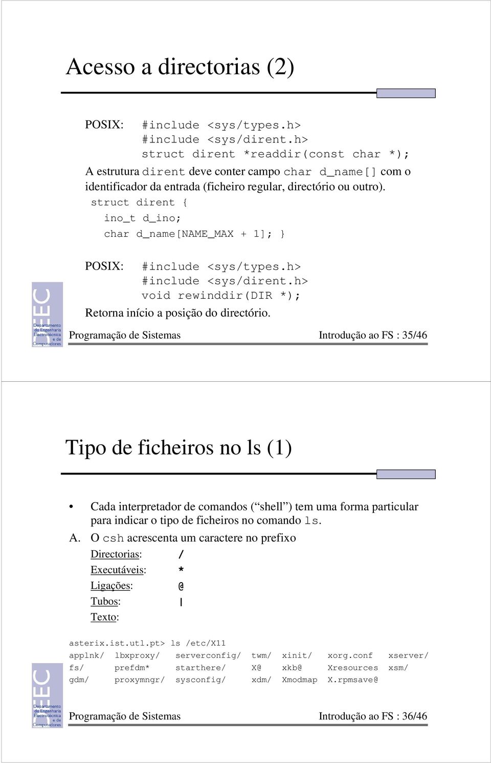 struct dirent { ino_t d_ino; char d_name[name_max + 1]; } POSIX: #include <sys/types.h> #include <sys/dirent.h> void rewinddir(dir *); Retorna início a posição do directório.