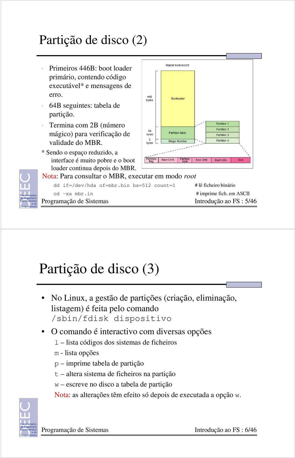 Nota: Para consultar o MBR, executar em modo root dd if=/dev/hda of=mbr.bin bs=512 count=1 od xa mbr.in # lê ficheiro binário # imprime fich.