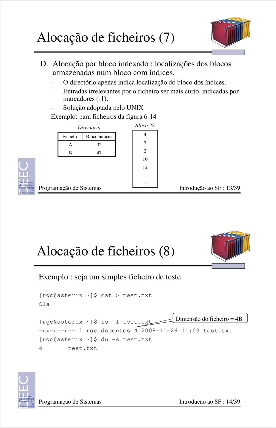 Solução adoptada pelo UNIX Exemplo: para ficheiros da figura 6-14 Ficheíro Directório Bloco índices A 32 B 47 Bloco 32 Programação de Sistemas Introdução ao SF : 13/39 4 7 2 10 12-1 -1