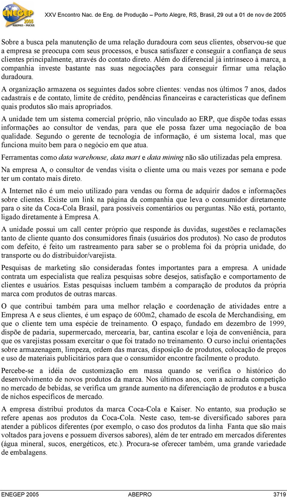 A organização armazena os seguintes dados sobre clientes: vendas nos últimos 7 anos, dados cadastrais e de contato, limite de crédito, pendências financeiras e características que definem quais