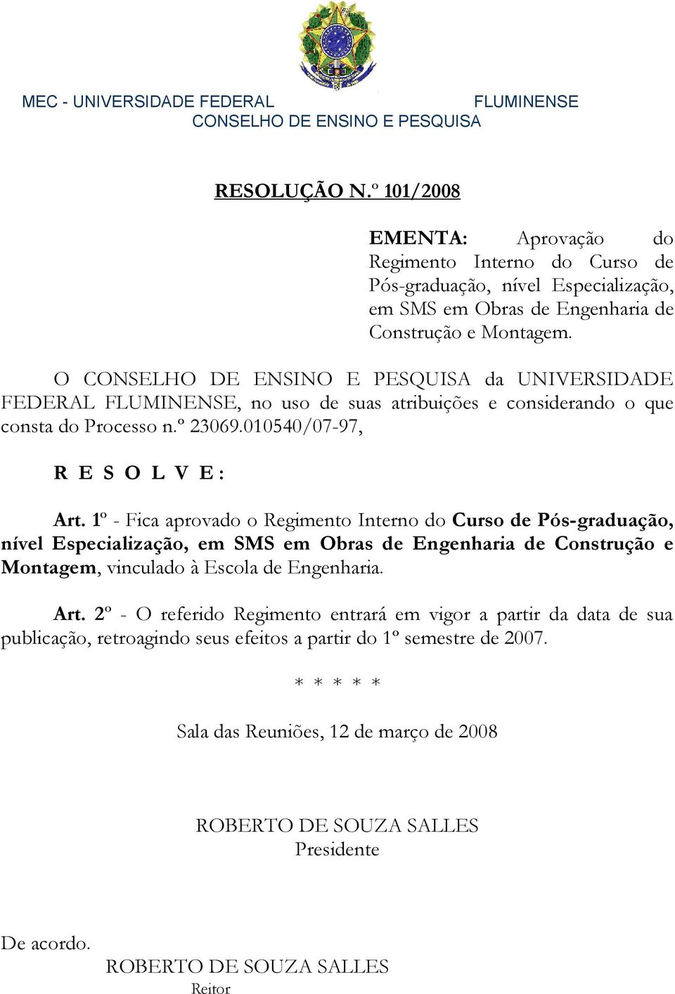 O CONSELHO DE ENSINO E PESQUISA da UNIVERSIDADE FEDERAL FLUMINENSE, no uso de suas atribuições e considerando o que consta do Processo n.º 23069.010540/07-97, R E S O L V E : Art.