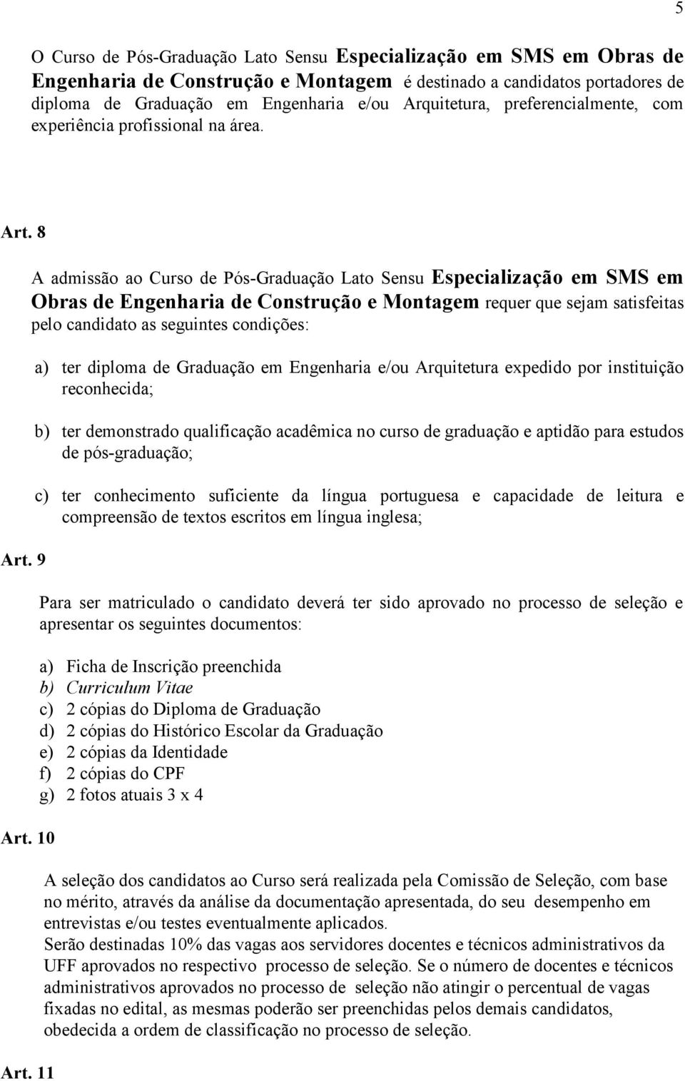 9 A admissão ao Curso de Pós-Graduação Lato Sensu Especialização em SMS em Obras de Engenharia de Construção e Montagem requer que sejam satisfeitas pelo candidato as seguintes condições: Art. 10 Art.