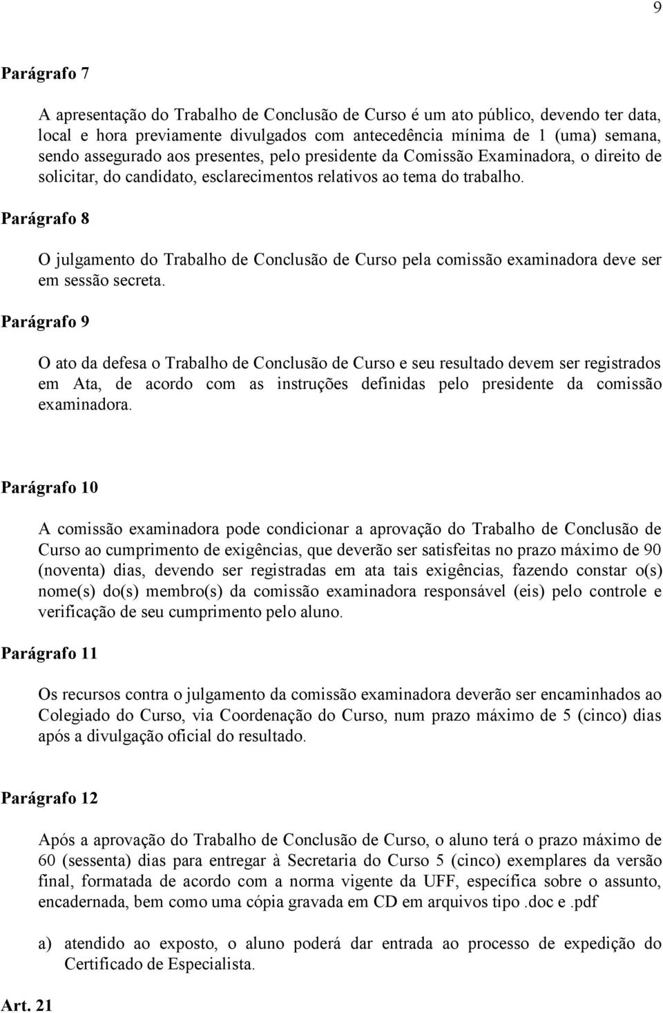 Parágrafo 8 O julgamento do Trabalho de Conclusão de Curso pela comissão examinadora deve ser em sessão secreta.