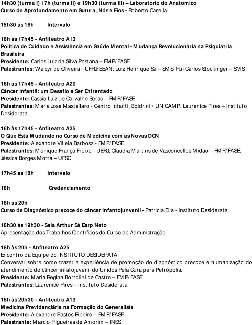 Rui Carlos Stockinger SMS 16h às 17h45 - Anfiteatro A20 Câncer Infantil: um Desafio a Ser Enfrentado Presidente: Cassio Luiz de Carvalho Serao FMP/FASE Palestrantes: Maria José Mastellaro - Centro