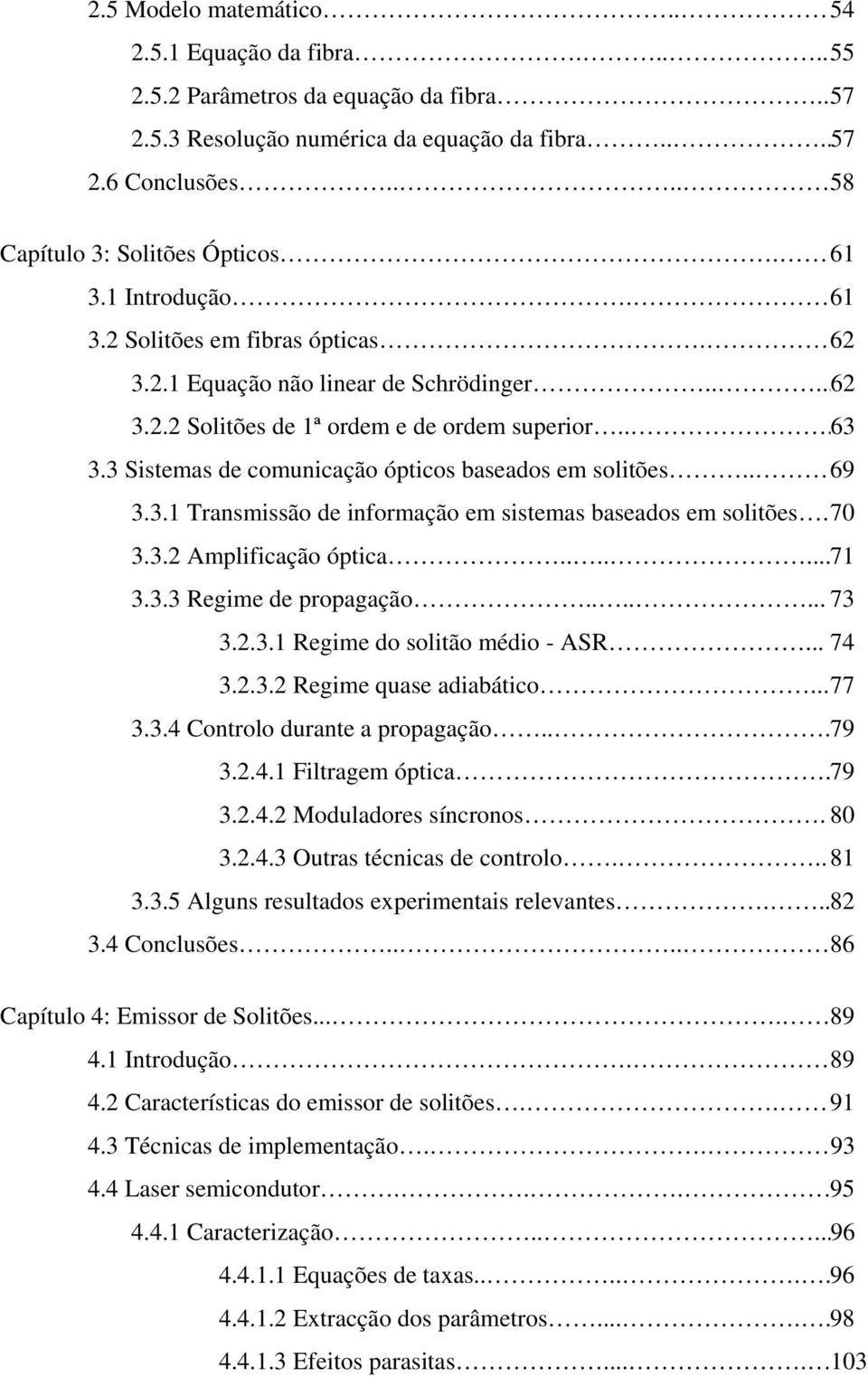 3 Sistemas de comunicação ópticos baseados em solitões.. 69 3.3.1 Transmissão de informação em sistemas baseados em solitões.70 3.3.2 Amplificação óptica.......71 3.3.3 Regime de propagação....... 73 3.