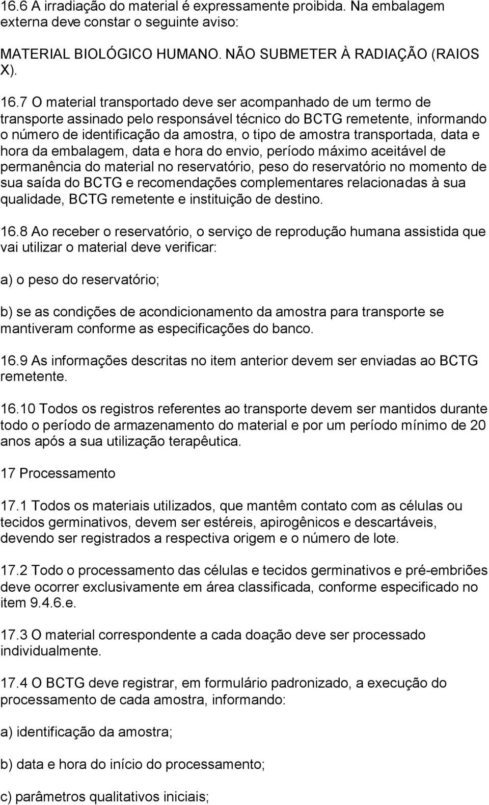 transportada, data e hora da embalagem, data e hora do envio, período máximo aceitável de permanência do material no reservatório, peso do reservatório no momento de sua saída do BCTG e recomendações