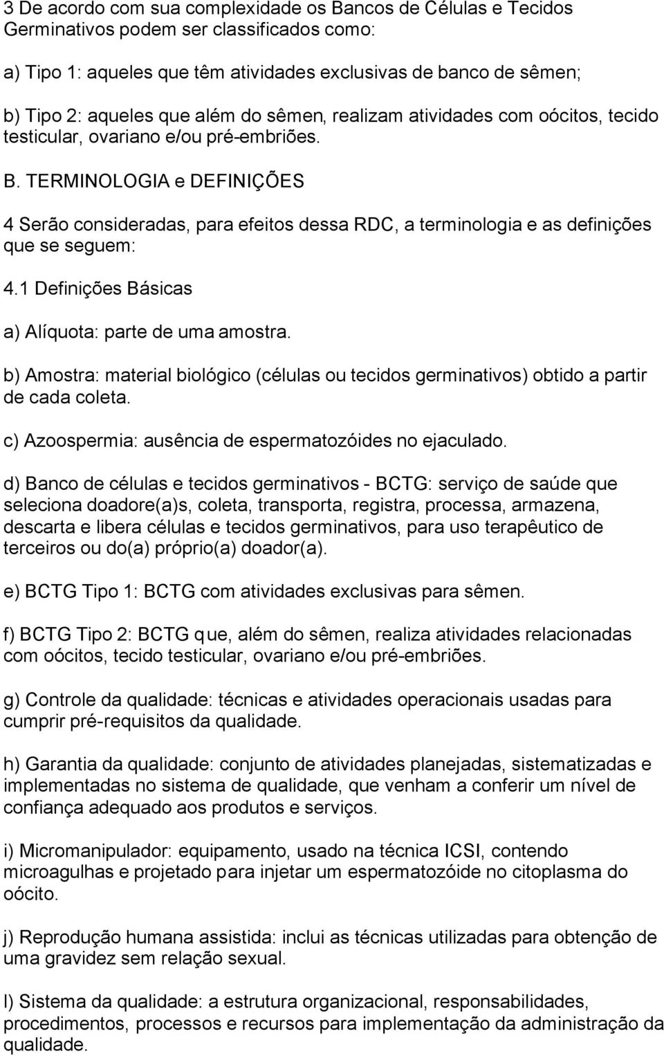 TERMINOLOGIA e DEFINIÇÕES 4 Serão consideradas, para efeitos dessa RDC, a terminologia e as definições que se seguem: 4.1 Definições Básicas a) Alíquota: parte de uma amostra.